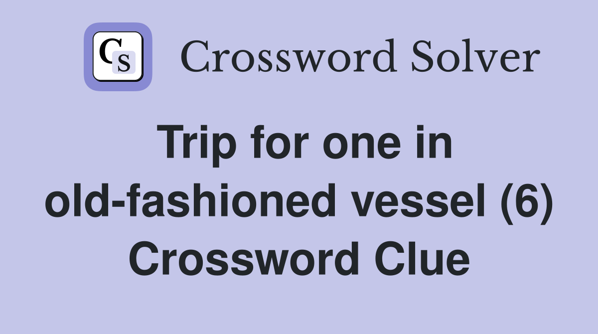 Trip for one in old-fashioned vessel (6) Crossword Clue