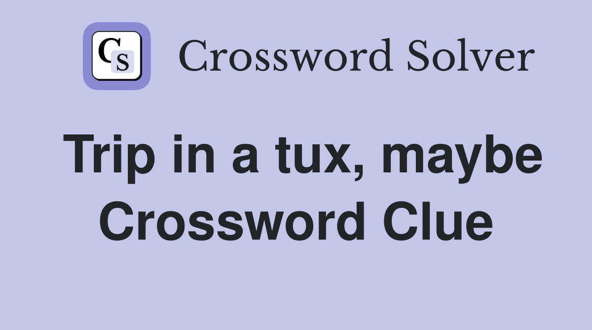 Trip in a tux, maybe Crossword Clue