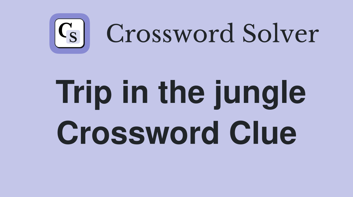 Trip in the jungle Crossword Clue