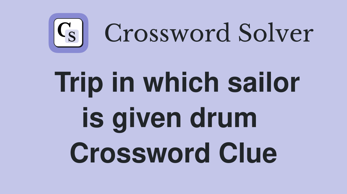 Trip in which sailor is given drum  Crossword Clue