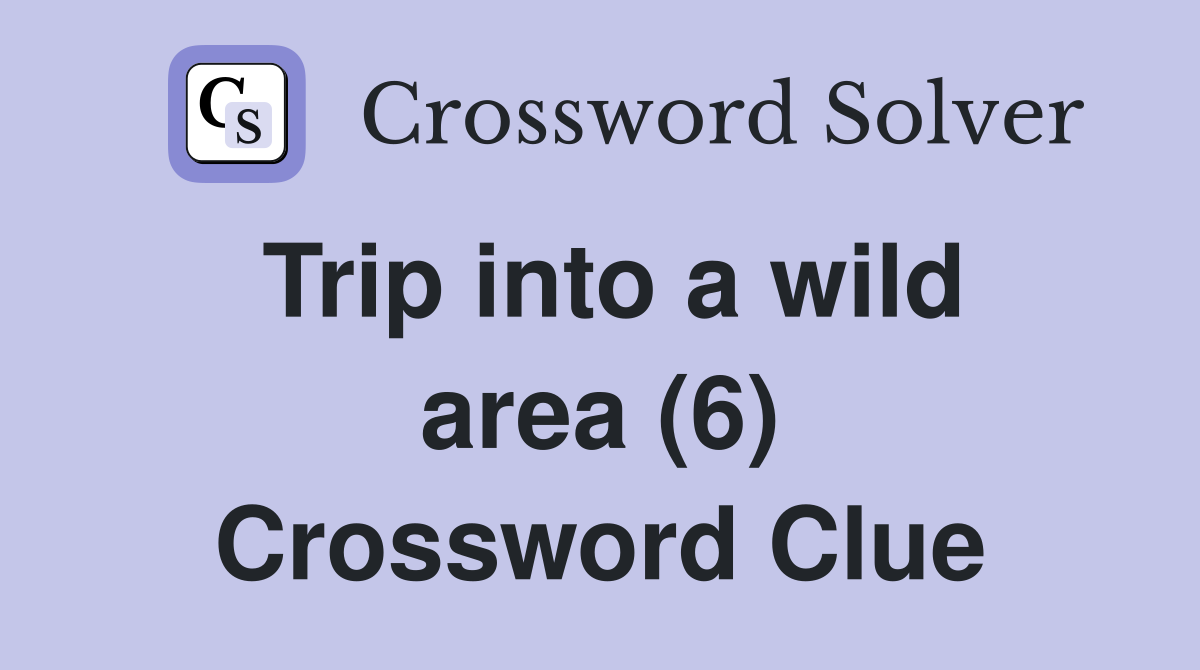 Trip into a wild area (6) Crossword Clue