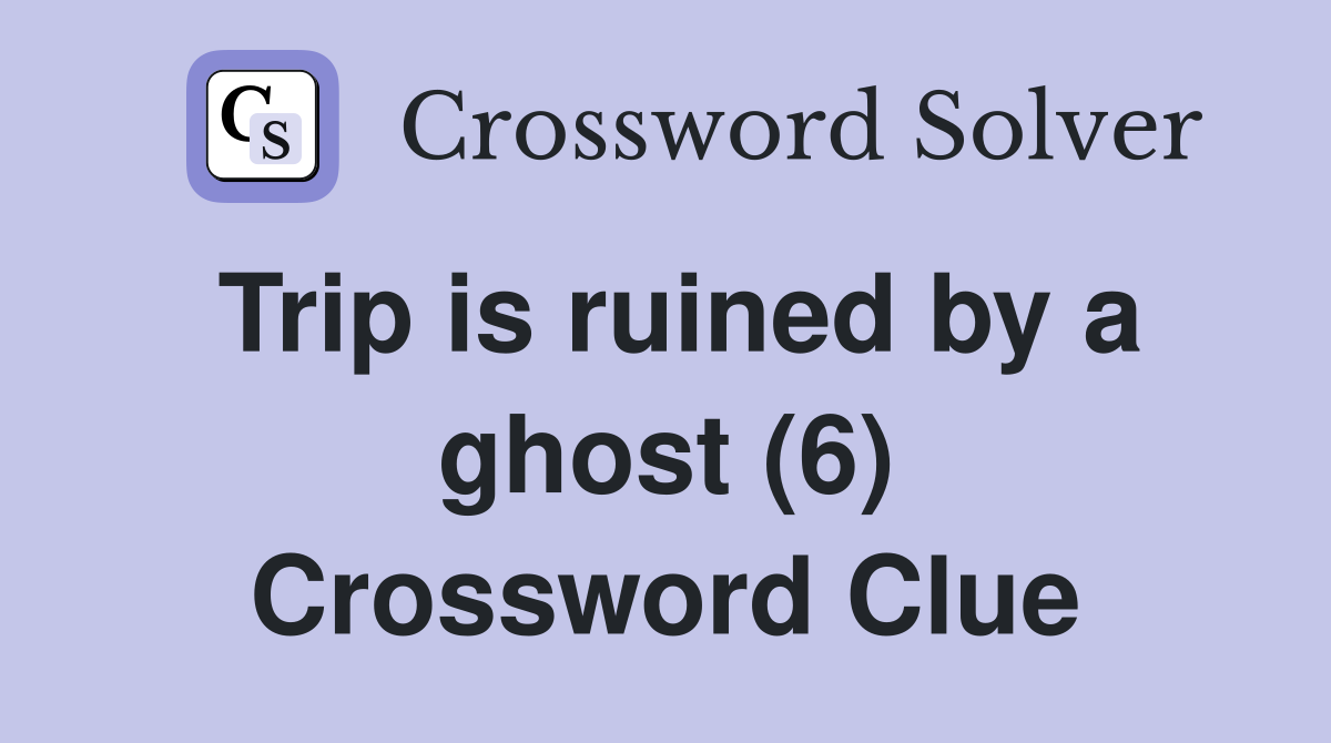 Trip is ruined by a ghost (6) Crossword Clue