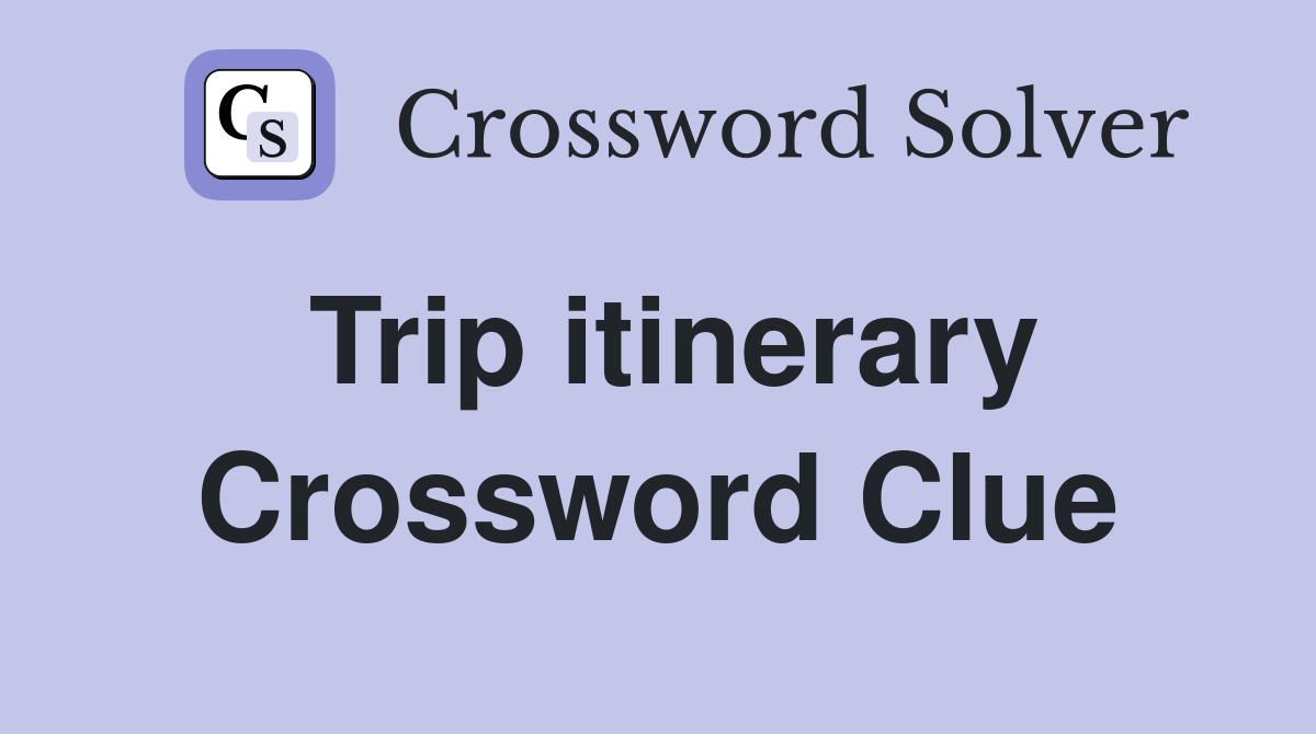 Trip itinerary Crossword Clue