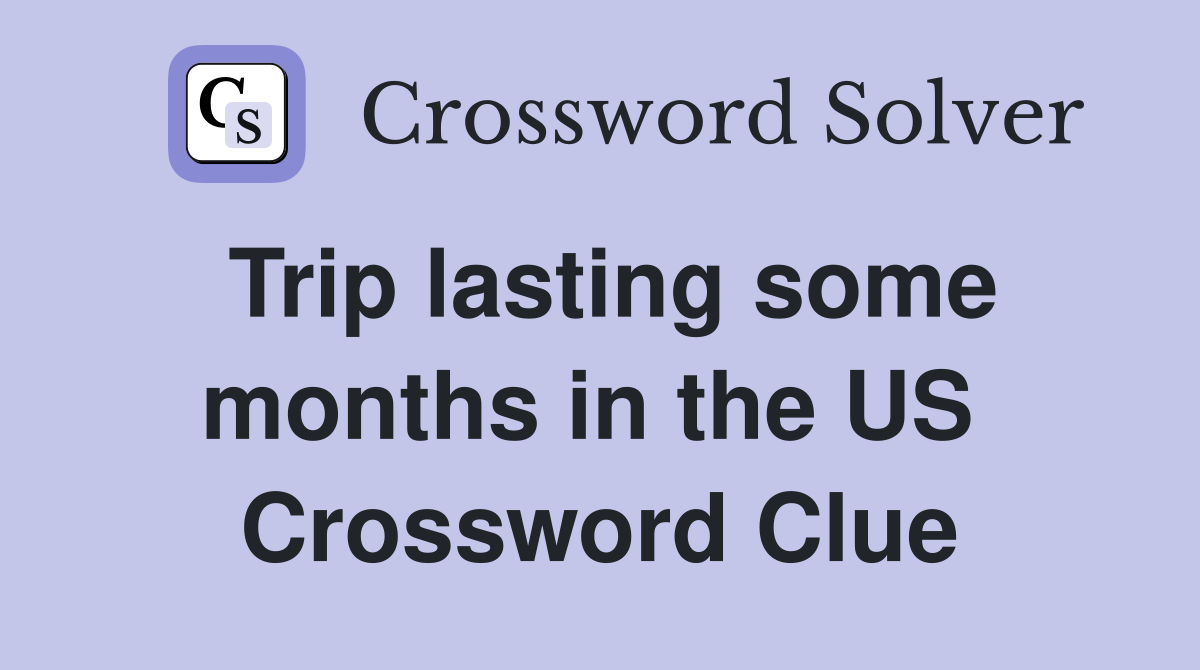 Trip lasting some months in the US  Crossword Clue