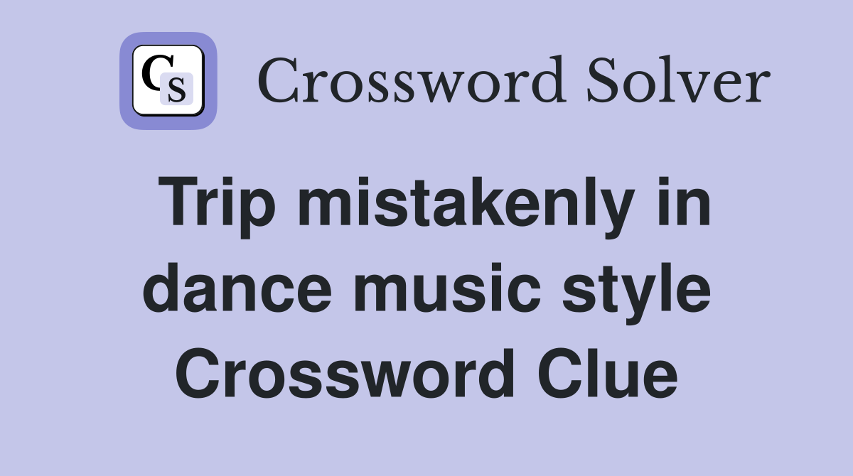 Trip mistakenly in dance music style Crossword Clue