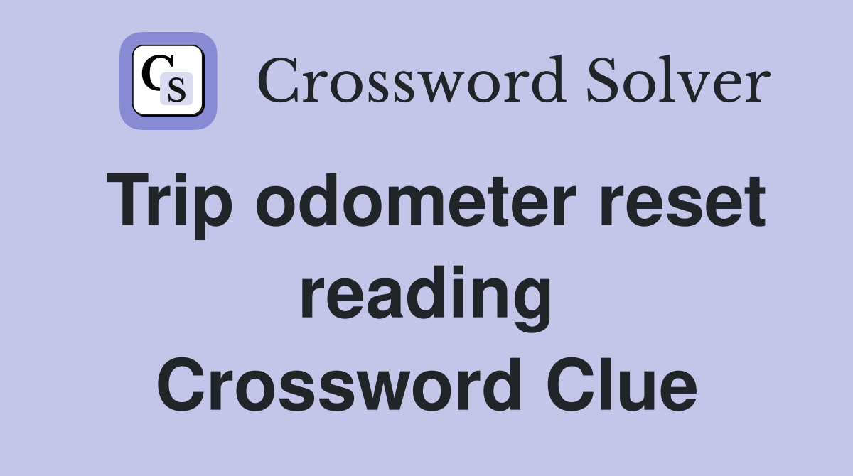 Trip odometer reset reading Crossword Clue