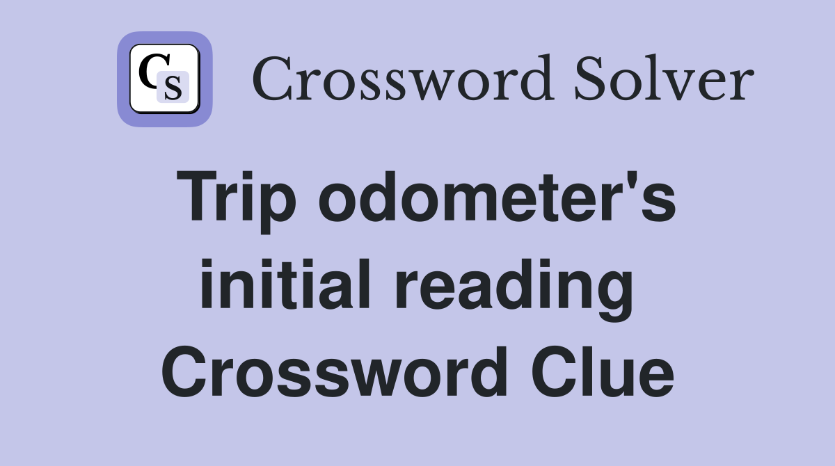 Trip odometer's initial reading Crossword Clue