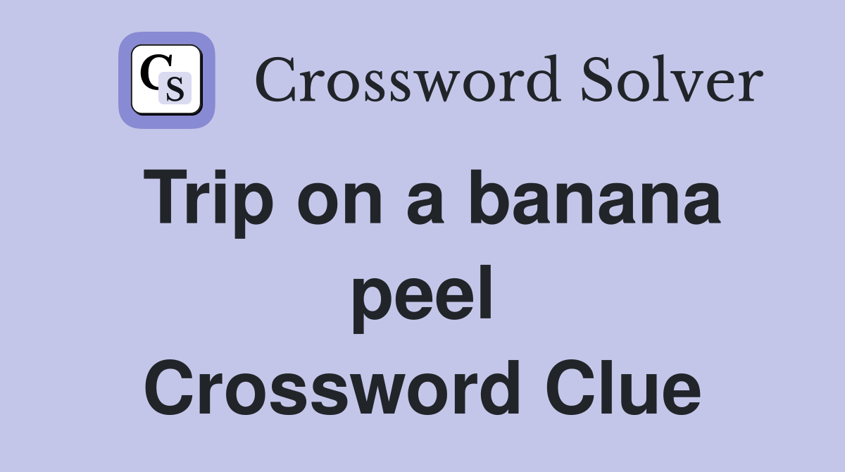 Trip on a banana peel Crossword Clue