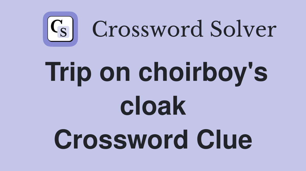Trip on choirboy's cloak Crossword Clue