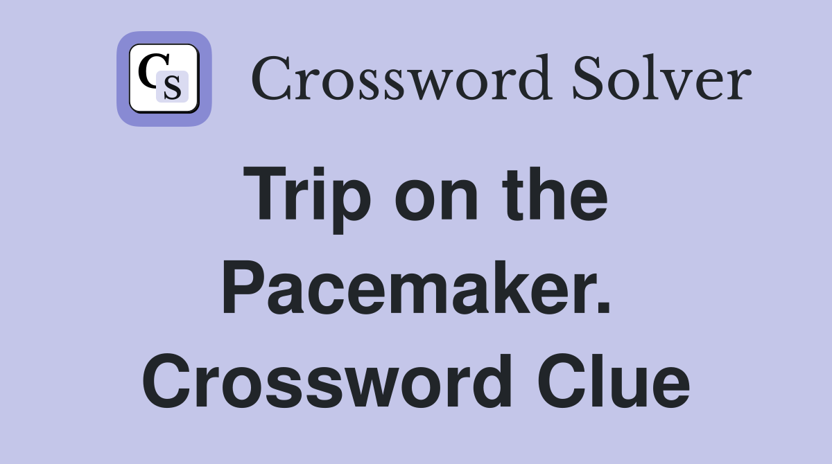 Trip on the Pacemaker. Crossword Clue