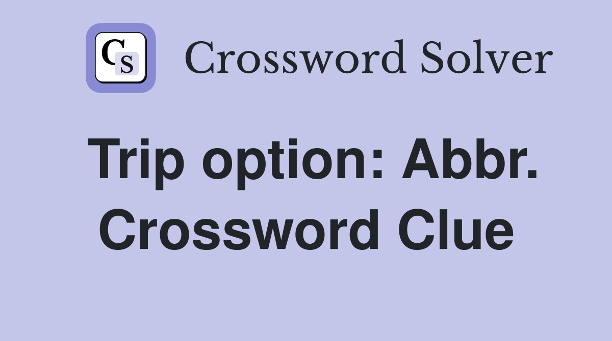 Trip option: Abbr. Crossword Clue