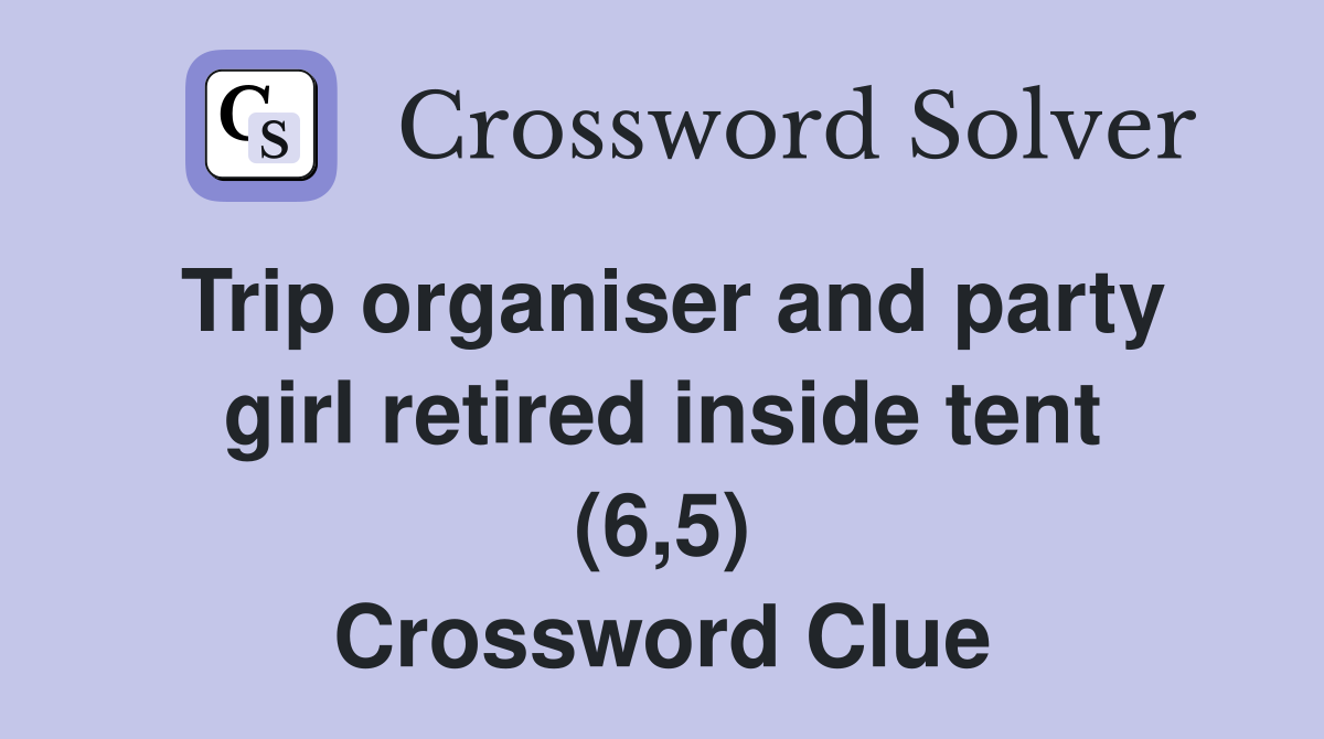 Trip organiser and party girl retired inside tent (6,5) Crossword Clue