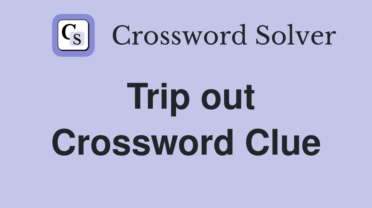 Trip out Crossword Clue