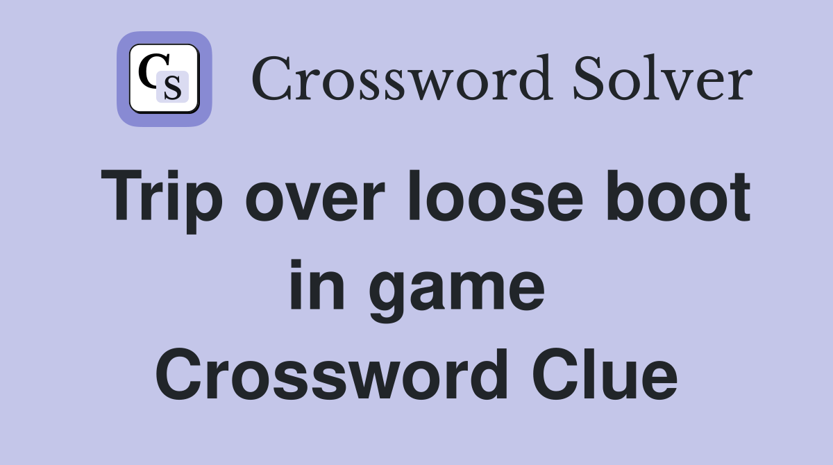 Trip over loose boot in game Crossword Clue