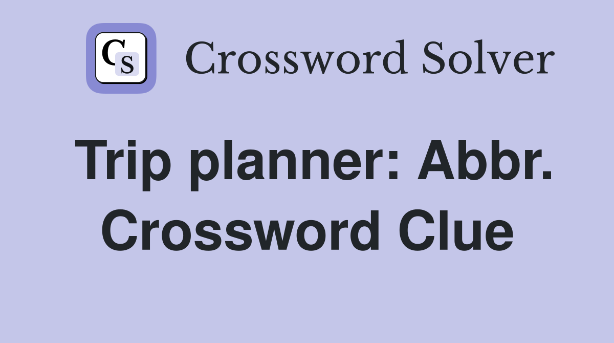 Trip planner: Abbr. Crossword Clue