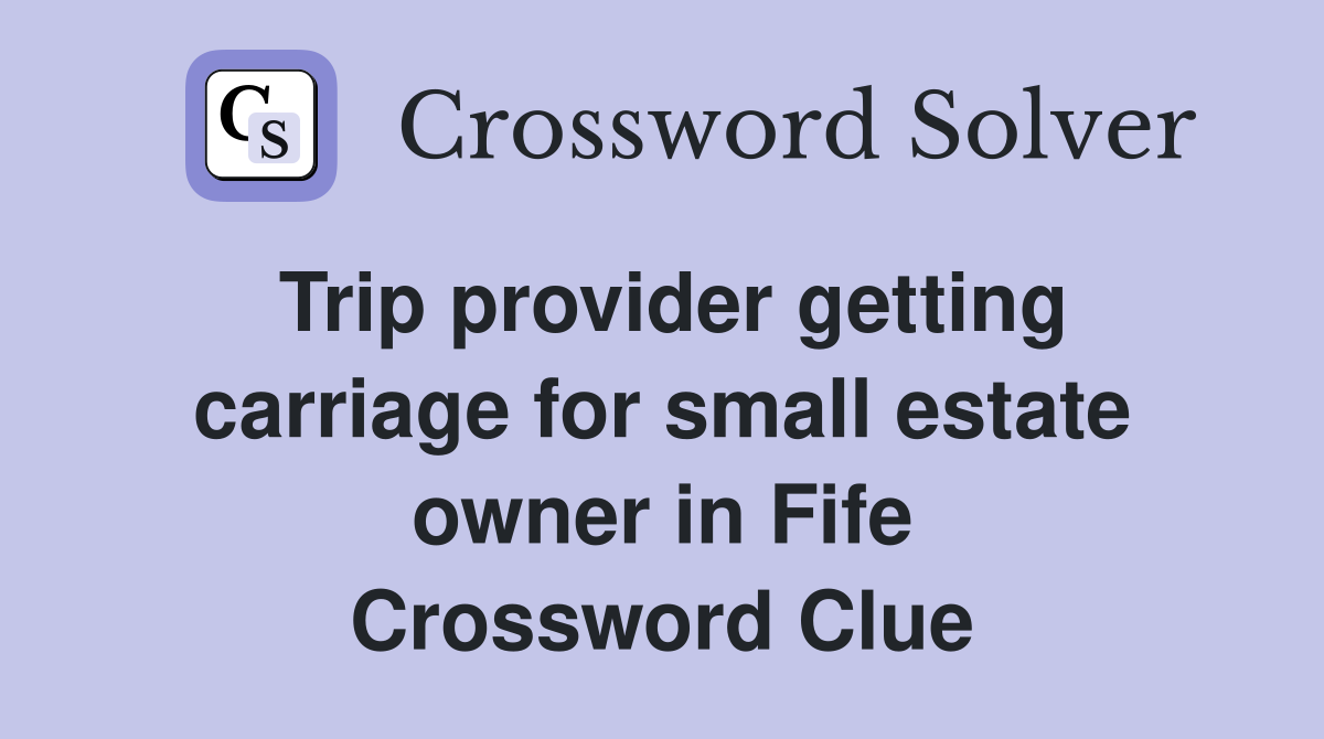 Trip provider getting carriage for small estate owner in Fife Crossword Clue