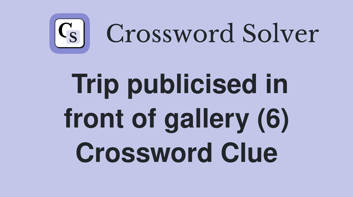 Trip publicised in front of gallery (6) Crossword Clue