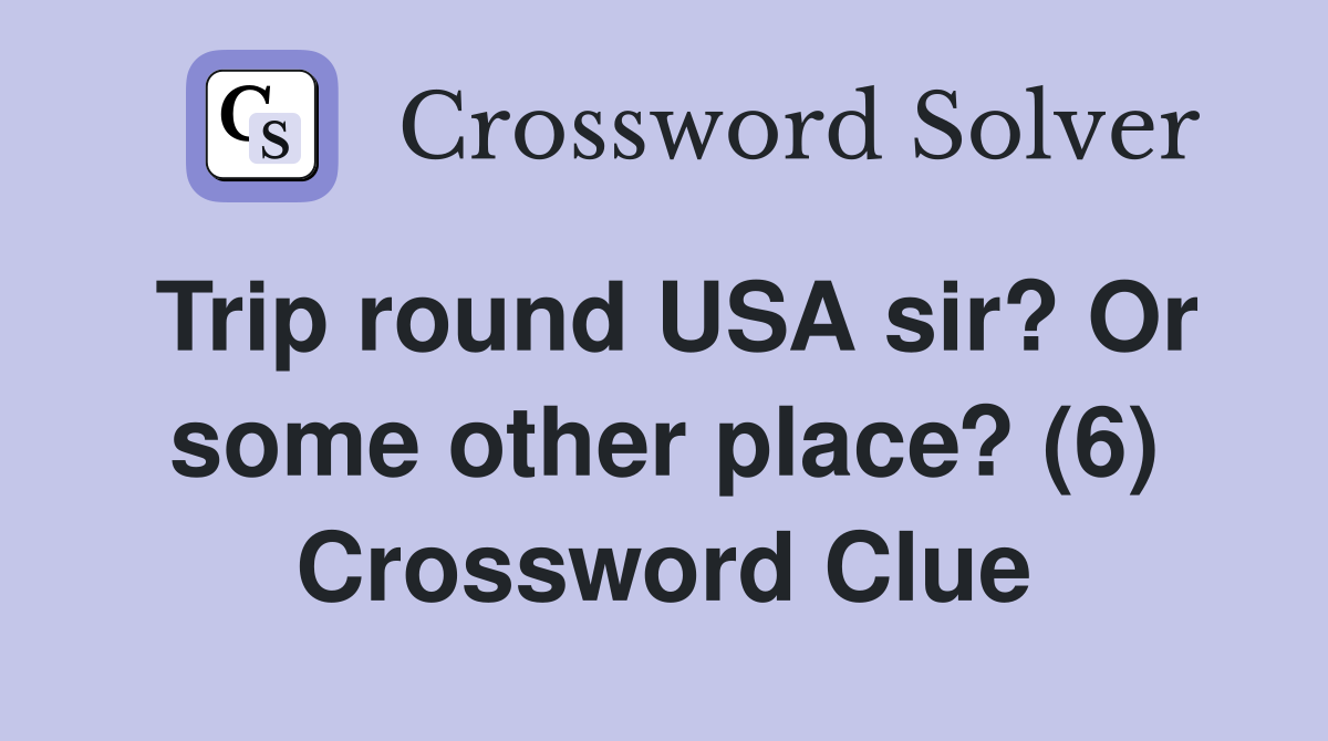 Trip round USA sir? Or some other place? (6) Crossword Clue
