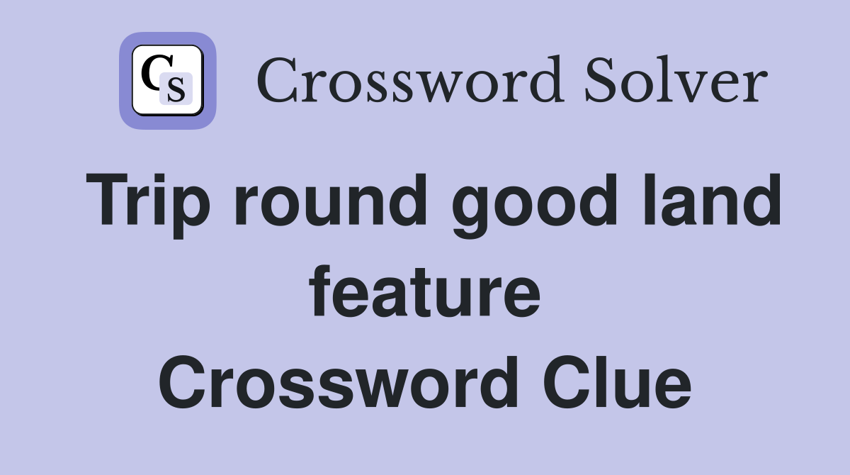 Trip round good land feature Crossword Clue