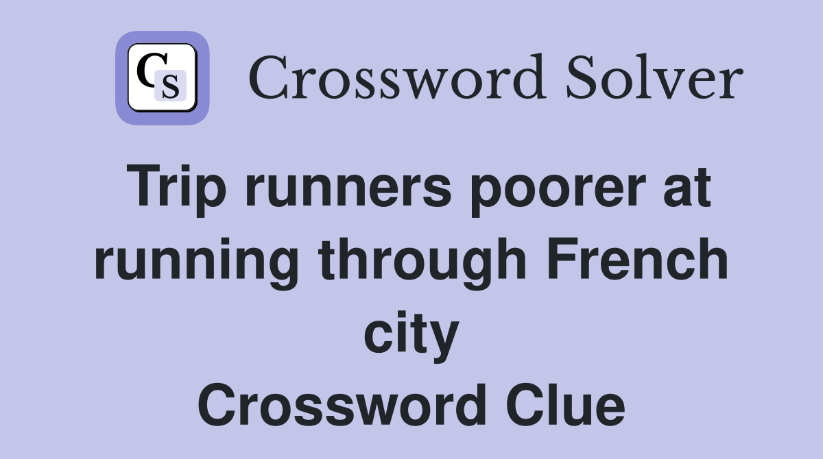 Trip runners poorer at running through French city Crossword Clue