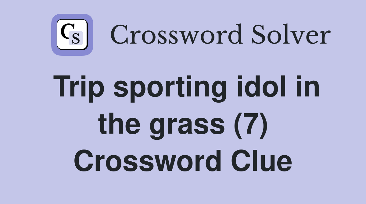 Trip sporting idol in the grass (7) Crossword Clue