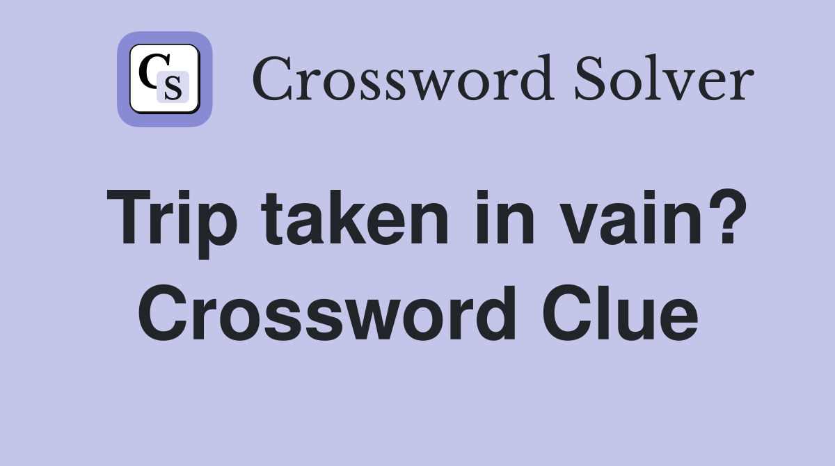 Trip taken in vain? Crossword Clue
