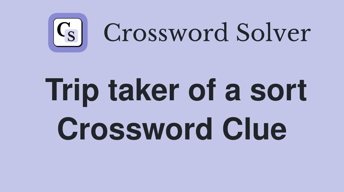 Trip taker of a sort Crossword Clue
