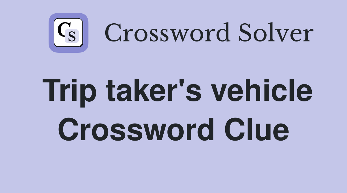 Trip taker's vehicle Crossword Clue
