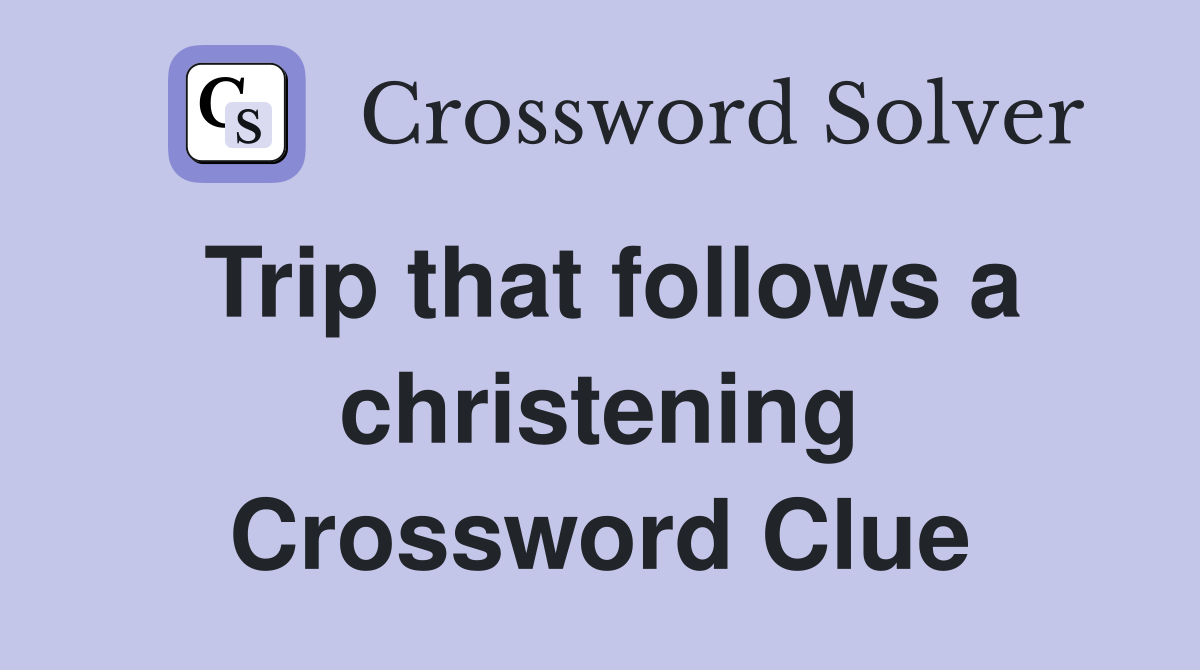 Trip that follows a christening Crossword Clue