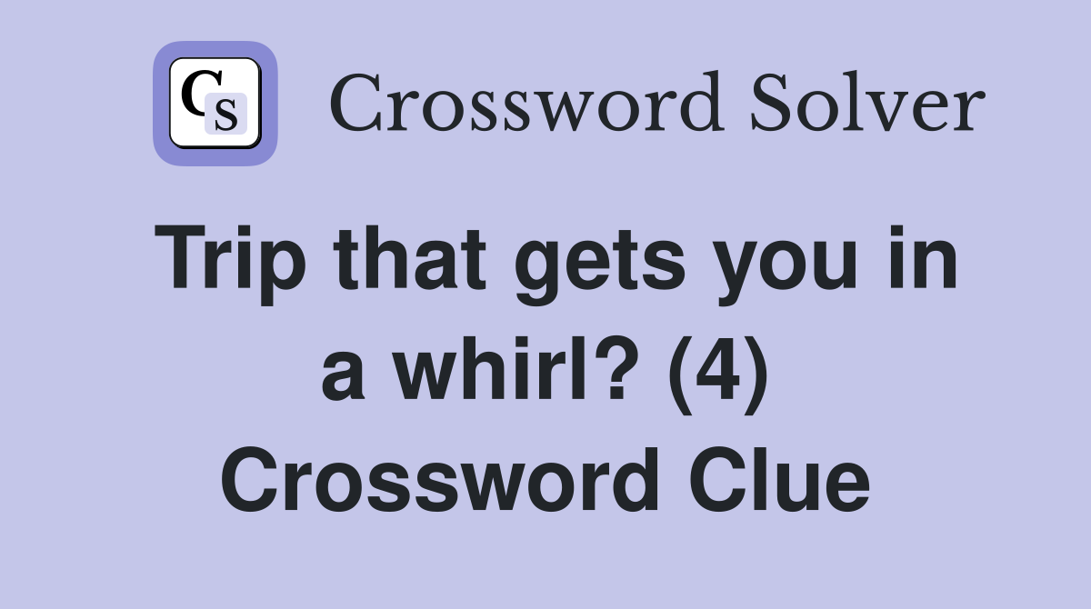 Trip that gets you in a whirl? (4) Crossword Clue