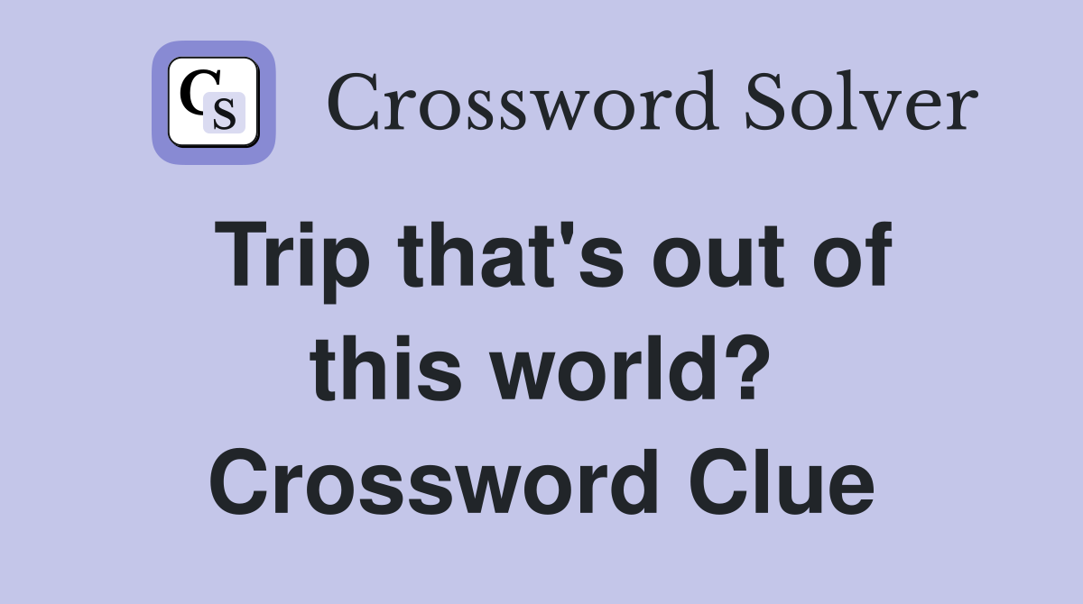 Trip that's out of this world? Crossword Clue