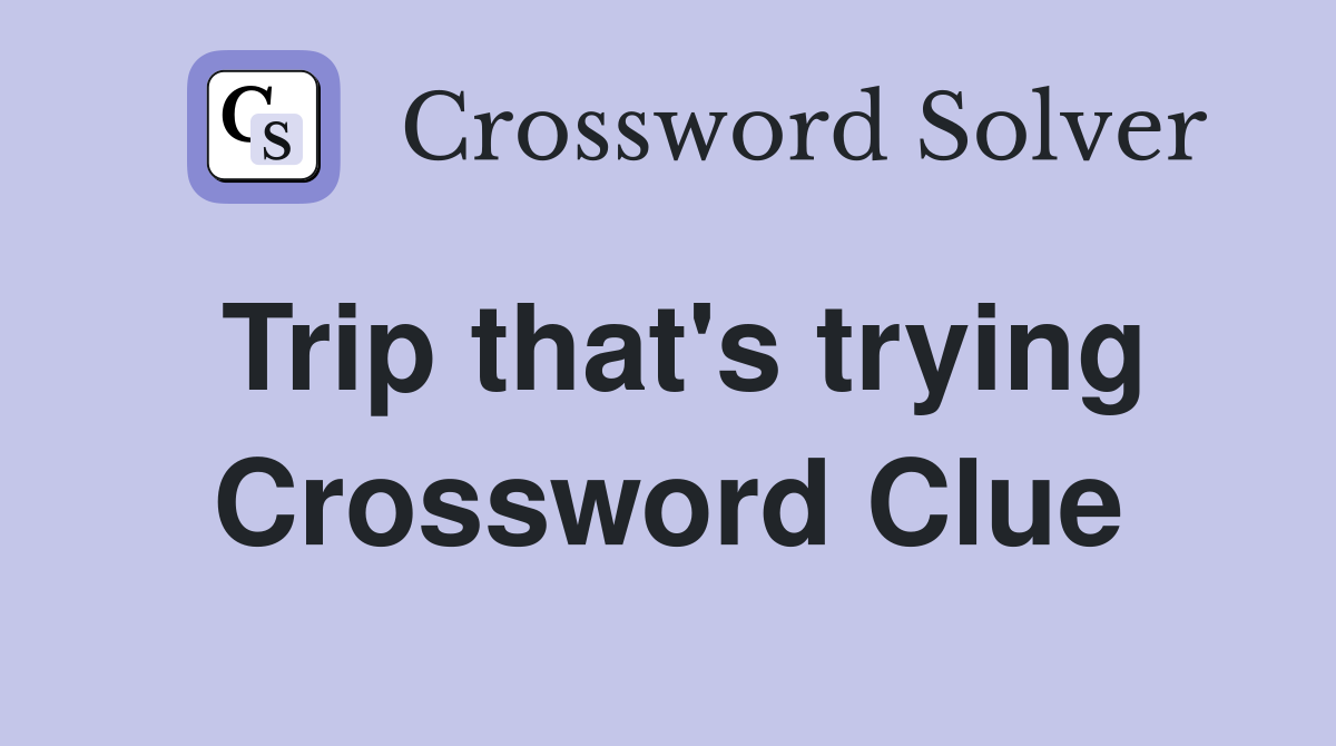 Trip that's trying Crossword Clue