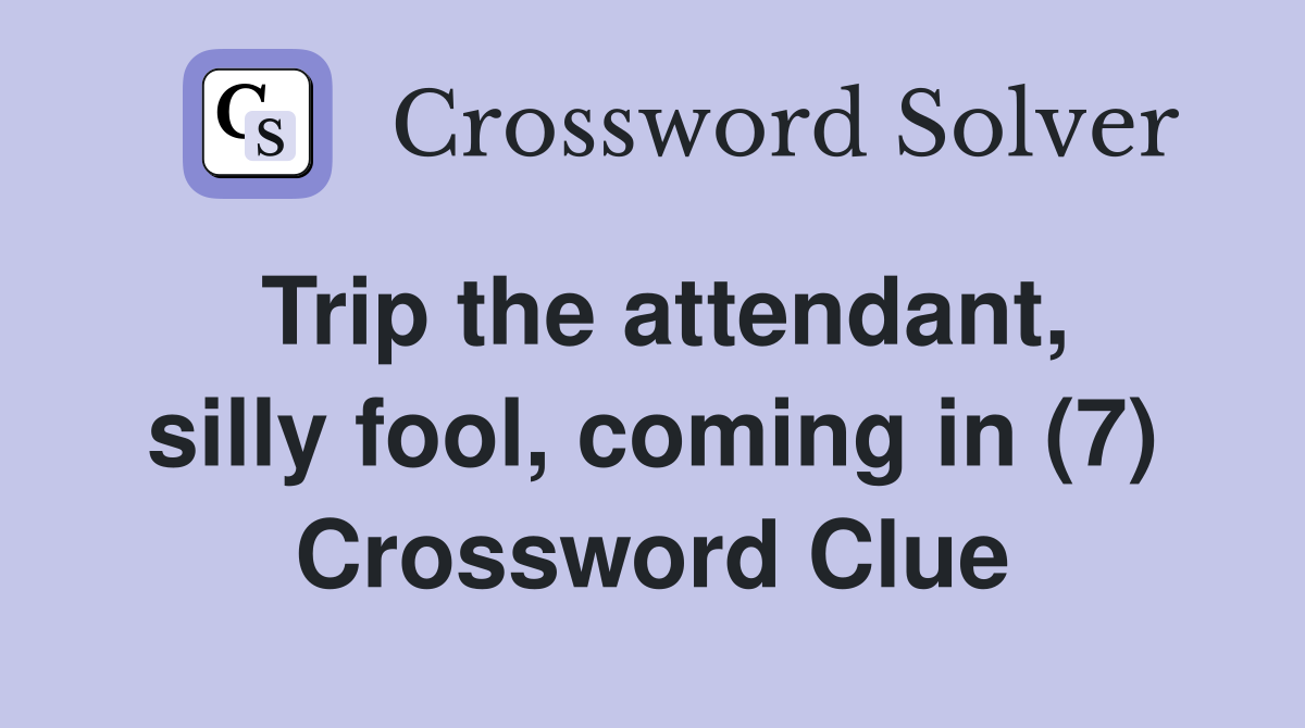 Trip the attendant, silly fool, coming in (7) Crossword Clue