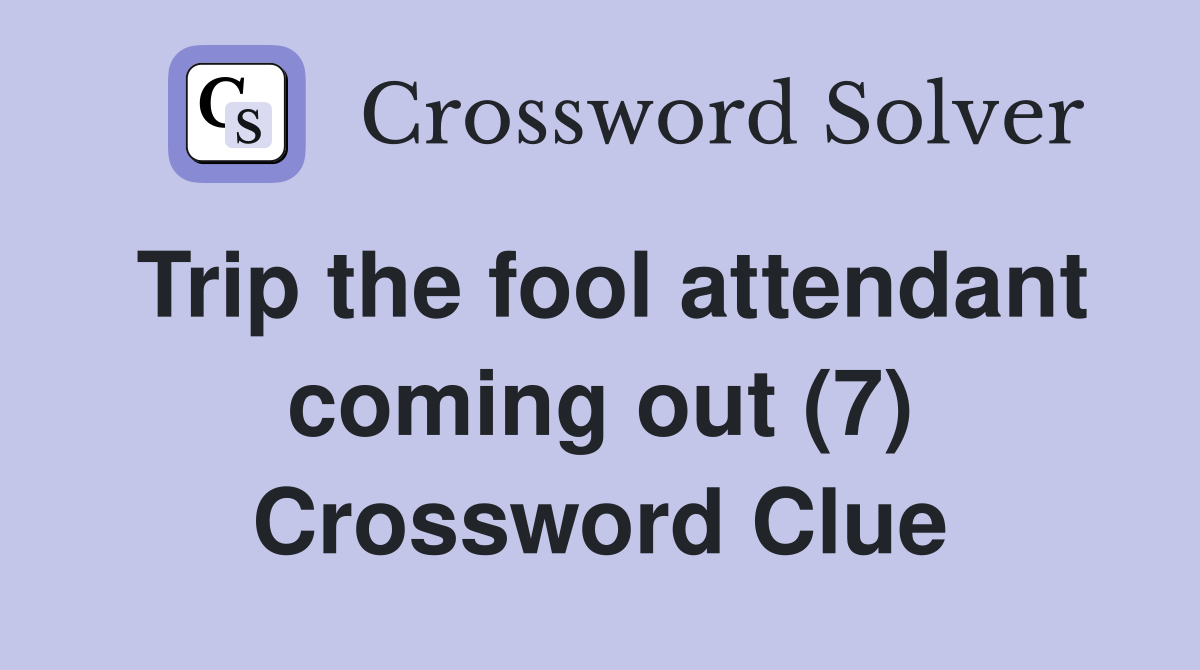 Trip the fool attendant coming out (7) Crossword Clue