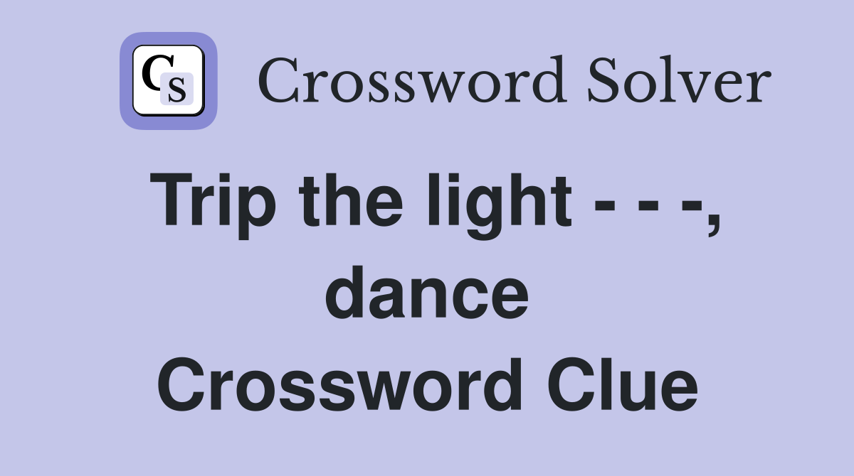 Trip the light - - -, dance Crossword Clue