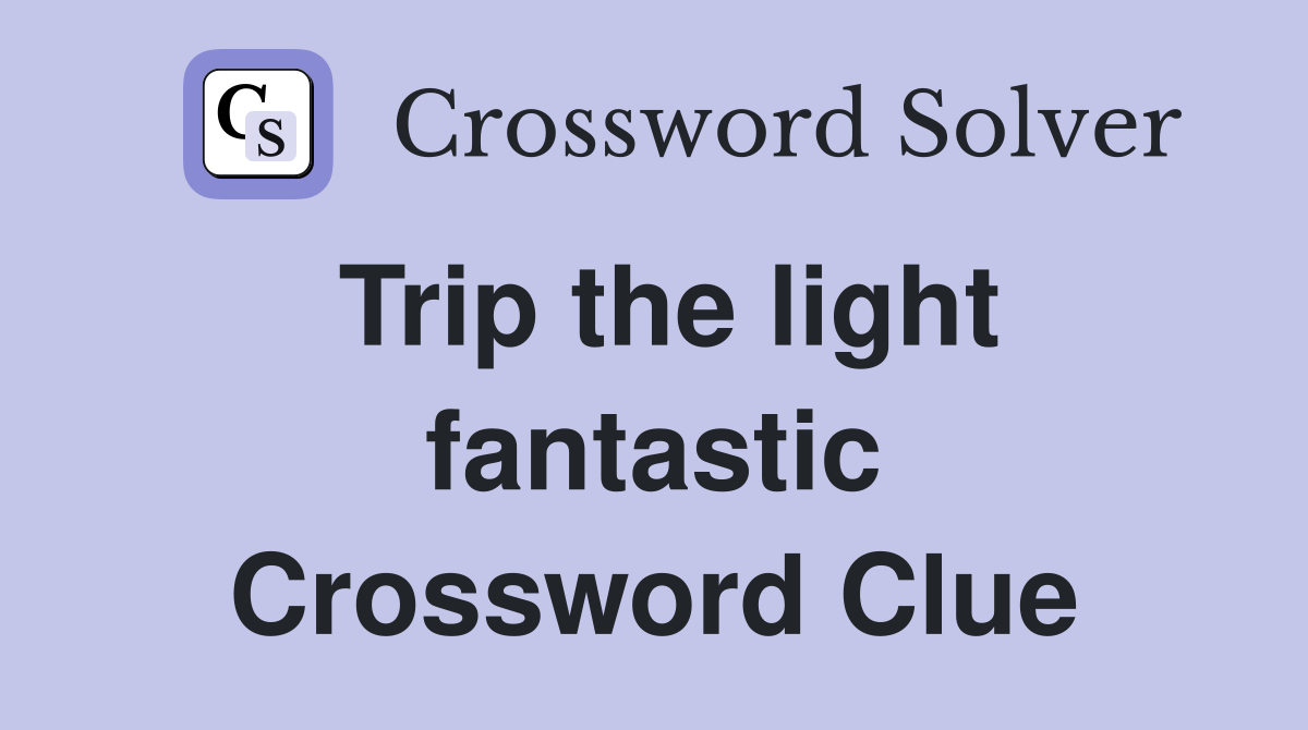 Trip the light fantastic Crossword Clue