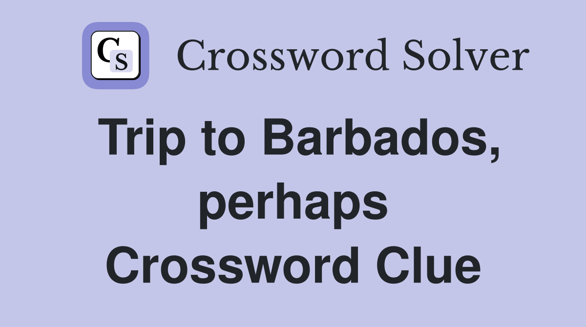 Trip to Barbados, perhaps Crossword Clue