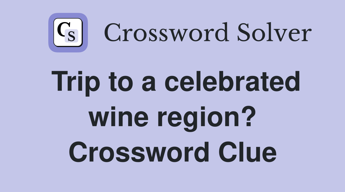 Trip to a celebrated wine region? Crossword Clue