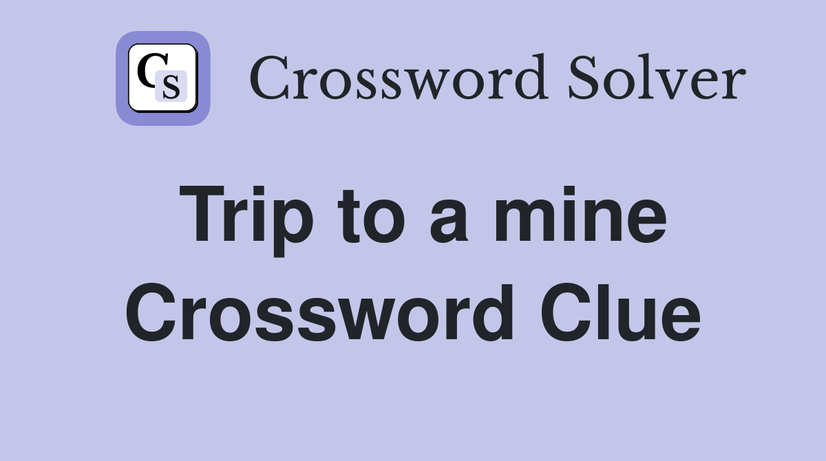 Trip to a mine Crossword Clue