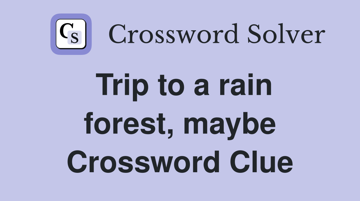 Trip to a rain forest, maybe Crossword Clue