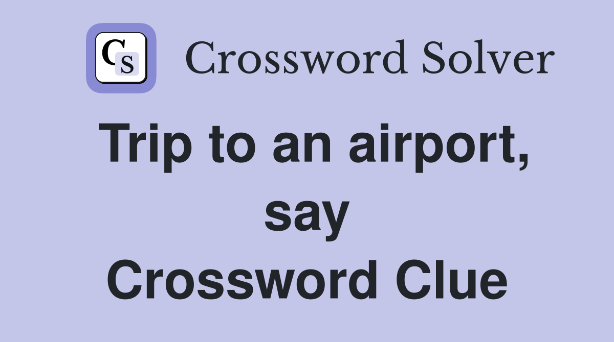 Trip to an airport, say Crossword Clue