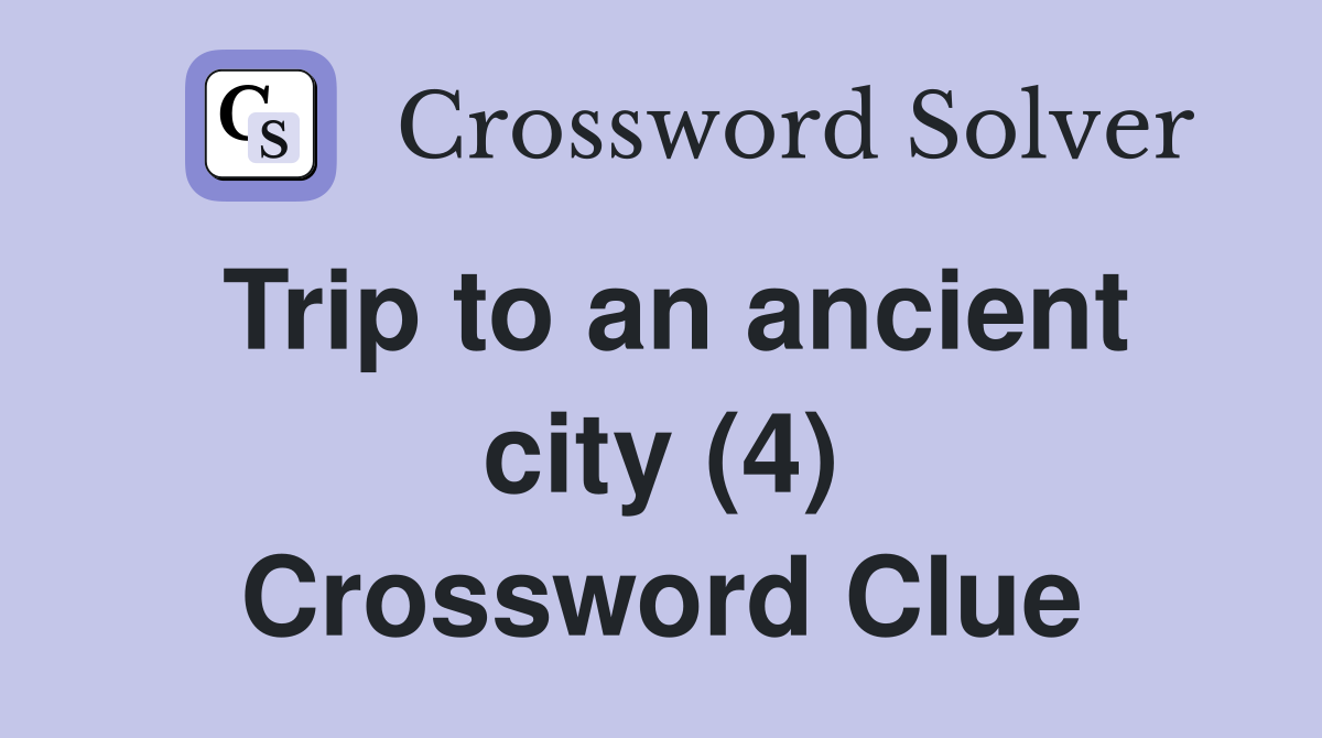 Trip to an ancient city (4) Crossword Clue