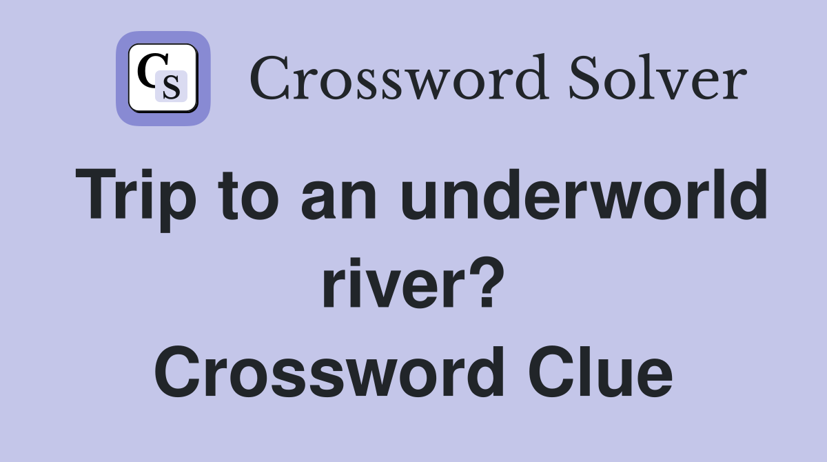 Trip to an underworld river? Crossword Clue