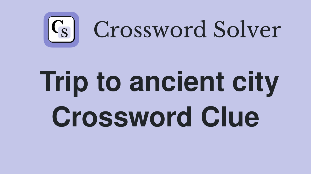 Trip to ancient city Crossword Clue