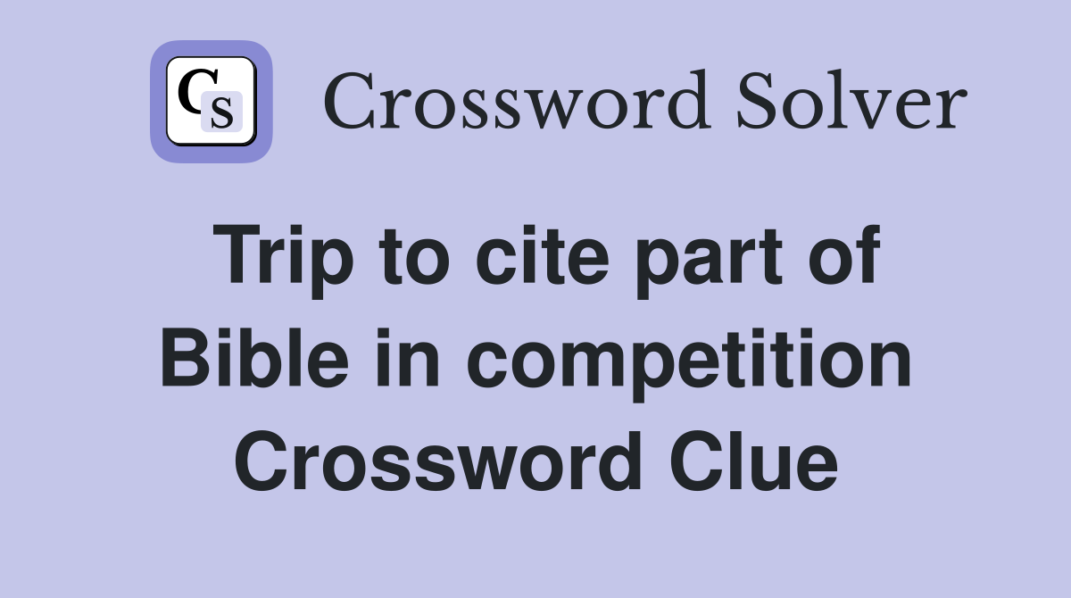 Trip to cite part of Bible in competition Crossword Clue