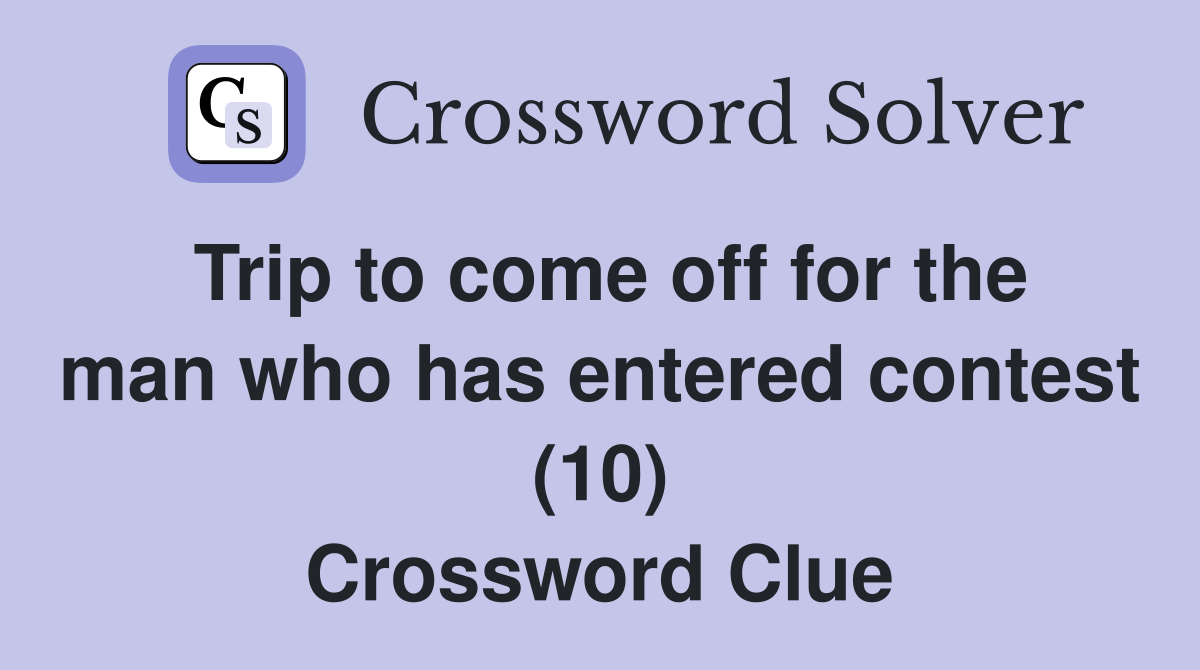 Trip to come off for the man who has entered contest (10) Crossword Clue