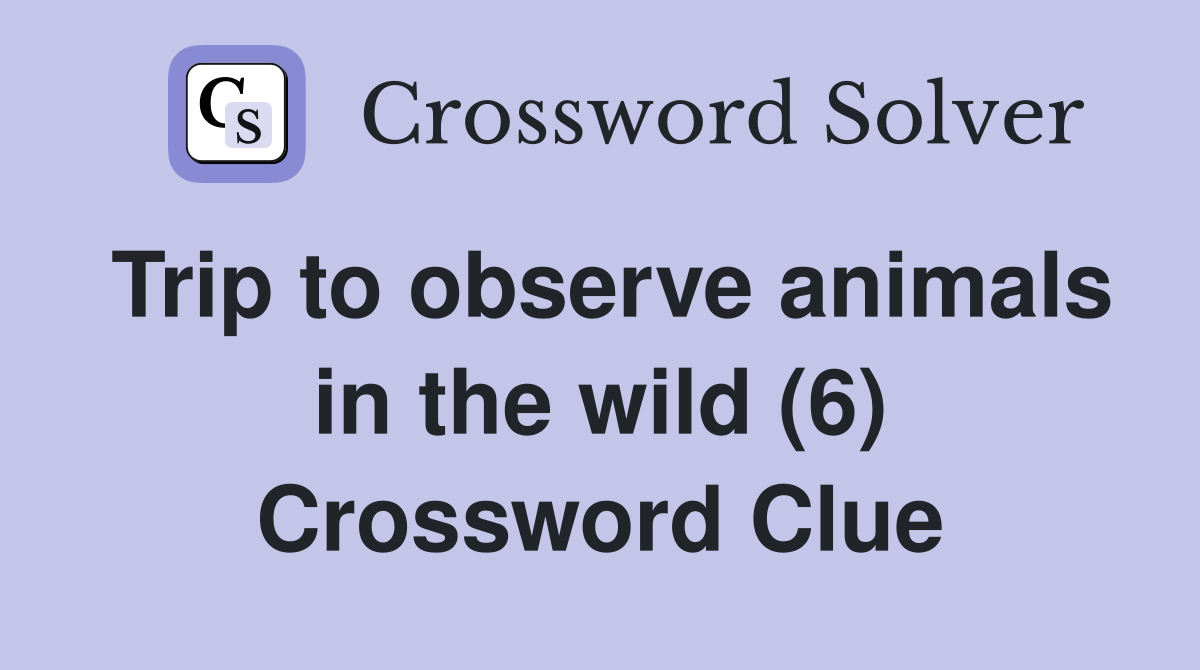 Trip to observe animals in the wild (6) Crossword Clue