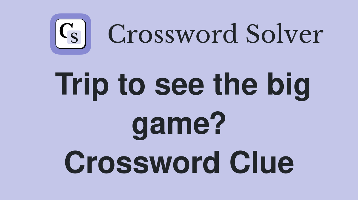 Trip to see the big game? Crossword Clue