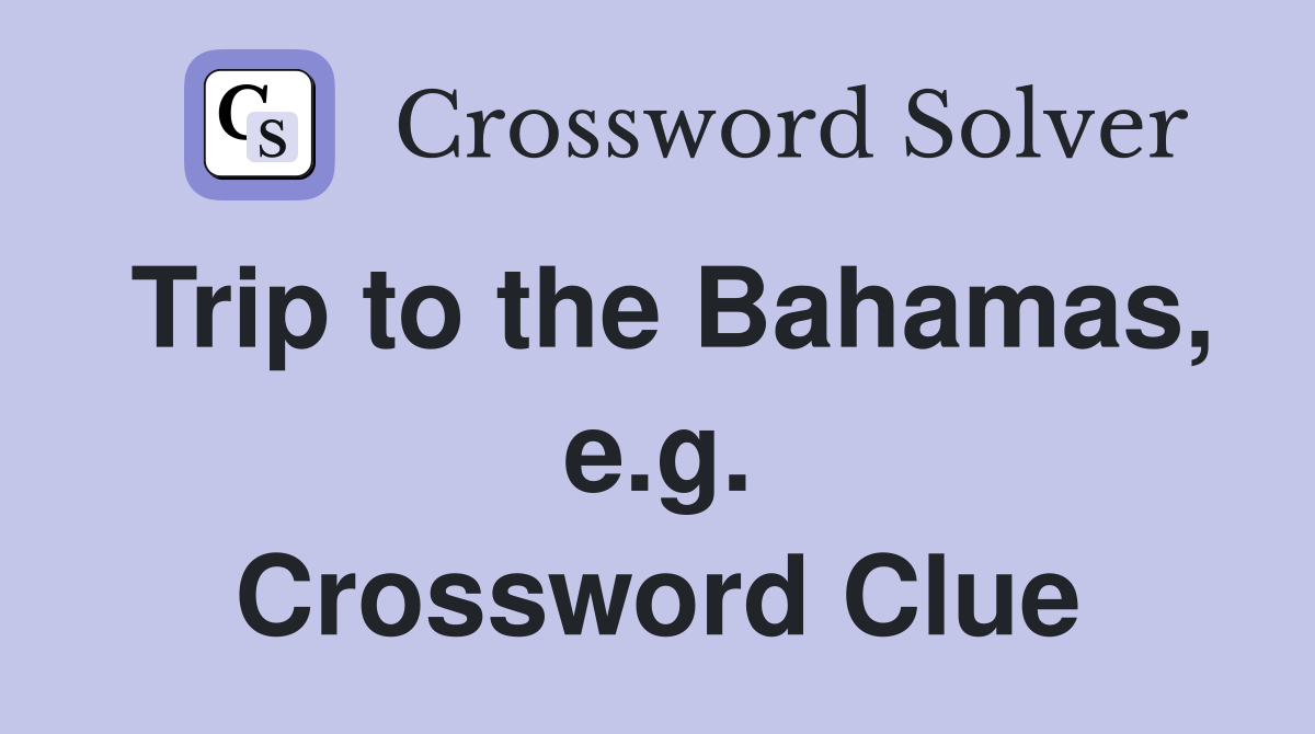 Trip to the Bahamas, e.g. Crossword Clue