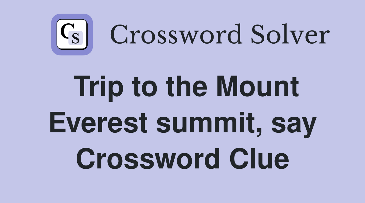 Trip to the Mount Everest summit, say Crossword Clue
